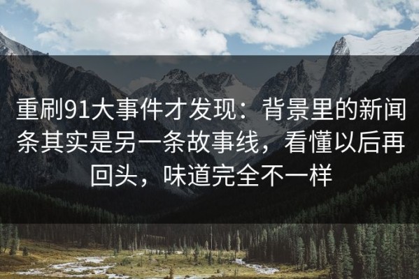 重刷91大事件才发现：背景里的新闻条其实是另一条故事线，看懂以后再回头，味道完全不一样