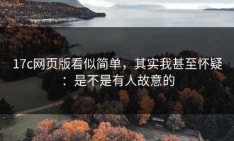 17c网页版看似简单，其实我甚至怀疑：是不是有人故意的