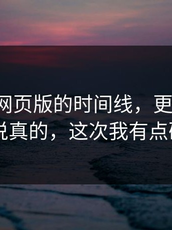 扒了17c网页版的时间线，更离谱的是：说真的，这次我有点破防