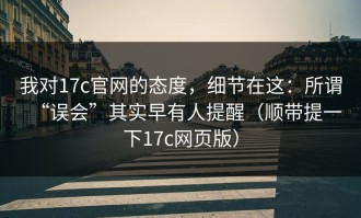 我对17c官网的态度，细节在这：所谓“误会”其实早有人提醒（顺带提一下17c网页版）