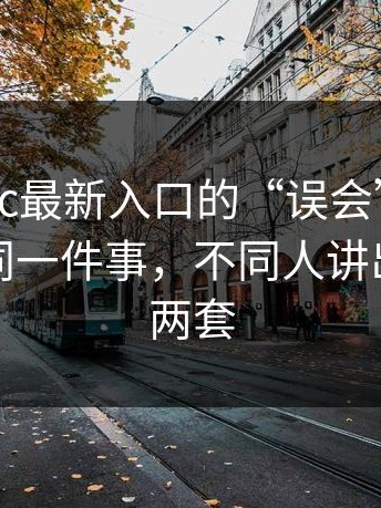 关于17cc最新入口的“误会”，细节在这：同一件事，不同人讲出来完全两套