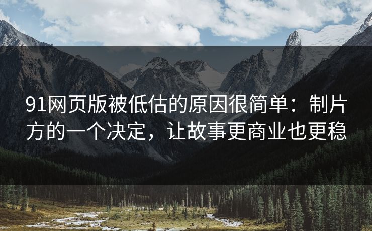 91网页版被低估的原因很简单：制片方的一个决定，让故事更商业也更稳