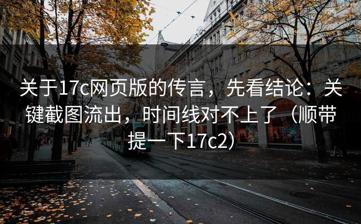 关于17c网页版的传言,先看结论:关键截图流出,时间线对不上了(顺带提一下17c2) 关于17c网页版的传言,先看结论:关键截图流出,时间线对不上了(顺带提一下17c2)